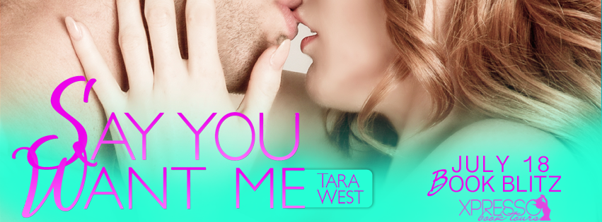 Book Blitz: Say You Want Me by Tara West