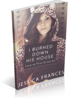 Blitz Sign-Up: I Burned Down His House by Jessica Frances